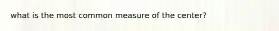 what is the most common measure of the center?