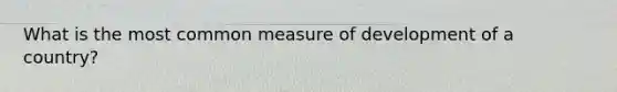 What is the most common measure of development of a country?