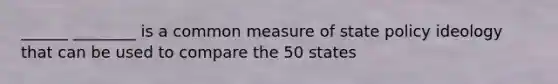 ______ ________ is a common measure of state policy ideology that can be used to compare the 50 states