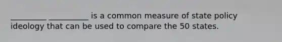 _________ __________ is a common measure of state policy ideology that can be used to compare the 50 states.