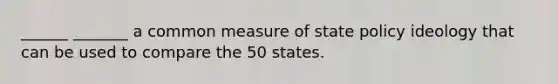 ______ _______ a common measure of state policy ideology that can be used to compare the 50 states.