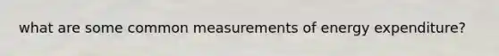 what are some common measurements of energy expenditure?