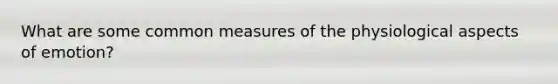 What are some common measures of the physiological aspects of emotion?