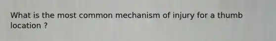 What is the most common mechanism of injury for a thumb location ?