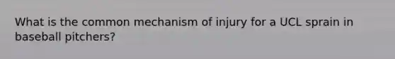 What is the common mechanism of injury for a UCL sprain in baseball pitchers?