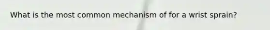 What is the most common mechanism of for a wrist sprain?