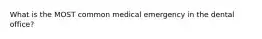 What is the MOST common medical emergency in the dental office?