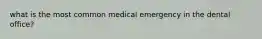 what is the most common medical emergency in the dental office?