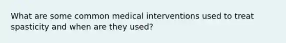 What are some common medical interventions used to treat spasticity and when are they used?