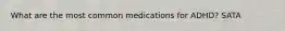 What are the most common medications for ADHD? SATA