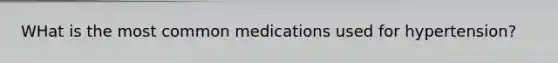 WHat is the most common medications used for hypertension?