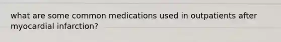 what are some common medications used in outpatients after myocardial infarction?