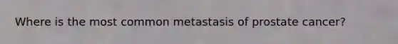 Where is the most common metastasis of prostate cancer?