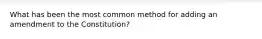 What has been the most common method for adding an amendment to the Constitution?