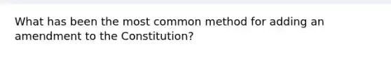 What has been the most common method for adding an amendment to the Constitution?