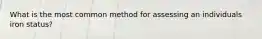 What is the most common method for assessing an individuals iron status?