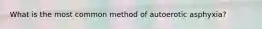 What is the most common method of autoerotic asphyxia?