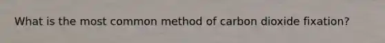 What is the most common method of carbon dioxide fixation?
