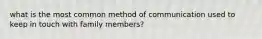 what is the most common method of communication used to keep in touch with family members?