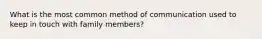 What is the most common method of communication used to keep in touch with family members?