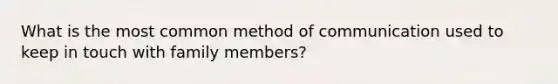 What is the most common method of communication used to keep in touch with family members?