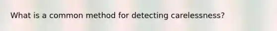 What is a common method for detecting carelessness?