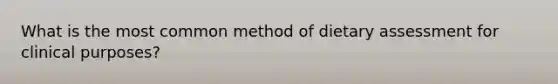 What is the most common method of dietary assessment for clinical purposes?