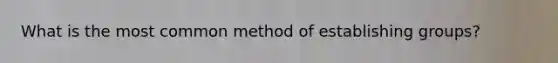 What is the most common method of establishing groups?