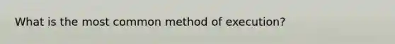 What is the most common method of execution?