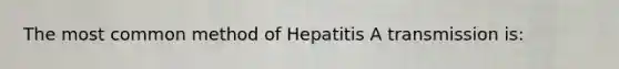 The most common method of Hepatitis A transmission is: