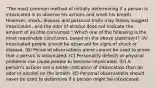 "The most common method of initially determining if a person is intoxicated is to observe his actions and smell his breath. However, shock, disease and personal traits may falsely suggest intoxication, and the odor of alcohol does not indicate the amount of alcohol consumed." Which one of the following is the most reasonable conclusion, based on the above statement? (A) Intoxicated people should be observed for signs of shock or disease. (B) Personal observations alone cannot be used to prove that a person is intoxicated. (C) Personality defects or physical problems can cause people to become intoxicated. (D) A person's actions are a better indication of intoxication than an odor of alcohol on the breath. (E) Personal observations should never be used to determine if a person might be intoxicated.