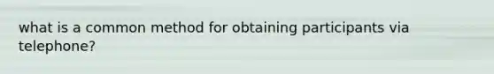 what is a common method for obtaining participants via telephone?