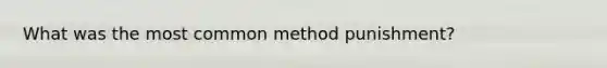 What was the most common method punishment?