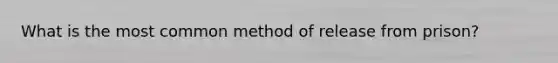 What is the most common method of release from prison?