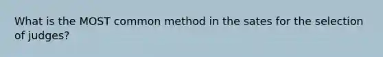 What is the MOST common method in the sates for the selection of judges?