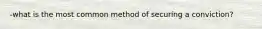 -what is the most common method of securing a conviction?