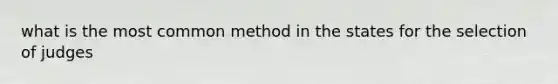 what is the most common method in the states for the selection of judges