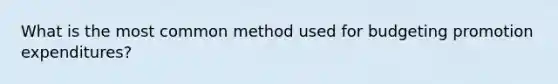 What is the most common method used for budgeting promotion expenditures?