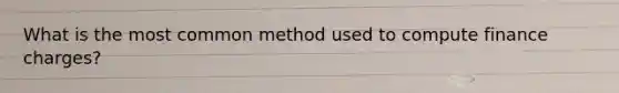 What is the most common method used to compute finance charges?