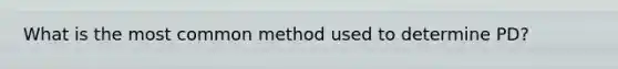 What is the most common method used to determine PD?