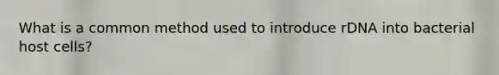 What is a common method used to introduce rDNA into bacterial host cells?