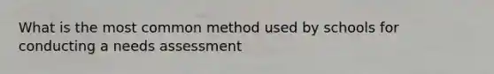 What is the most common method used by schools for conducting a needs assessment