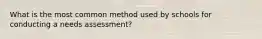 What is the most common method used by schools for conducting a needs assessment?