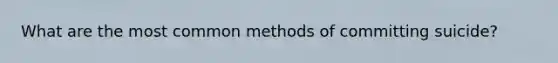 What are the most common methods of committing suicide?