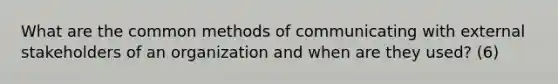 What are the common methods of communicating with external stakeholders of an organization and when are they used? (6)