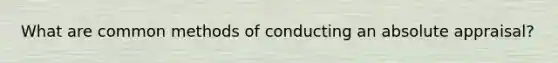 What are common methods of conducting an absolute appraisal?