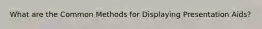 What are the Common Methods for Displaying Presentation Aids?