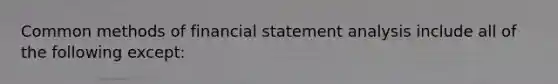 Common methods of financial statement analysis include all of the following except: