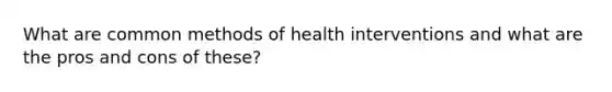 What are common methods of health interventions and what are the pros and cons of these?