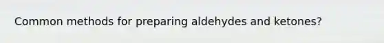 Common methods for preparing aldehydes and ketones?